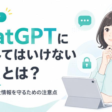 ChatGPTに入力してはいけない情報とは？個人情報・会社情報を守るための注意点