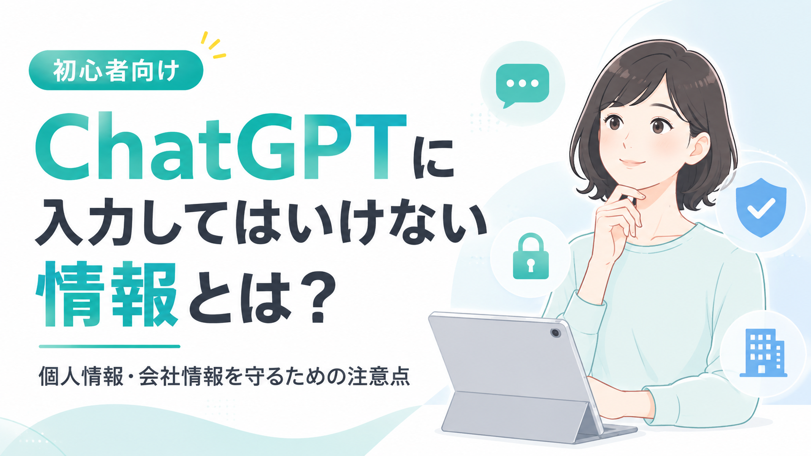 ChatGPTに入力してはいけない情報とは？個人情報・会社情報を守るための注意点